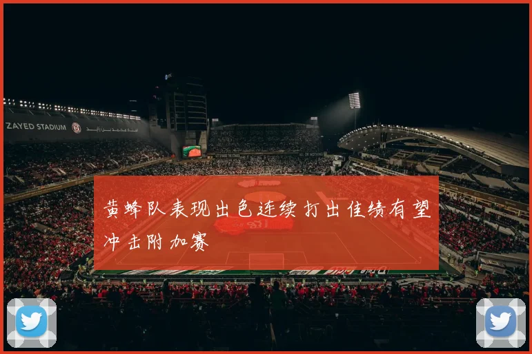 黄蜂队表现出色连续打出佳绩有望冲击附加赛